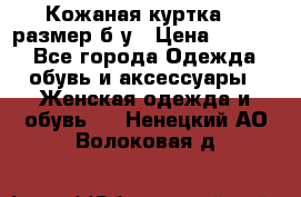 Кожаная куртка 48 размер б/у › Цена ­ 1 000 - Все города Одежда, обувь и аксессуары » Женская одежда и обувь   . Ненецкий АО,Волоковая д.